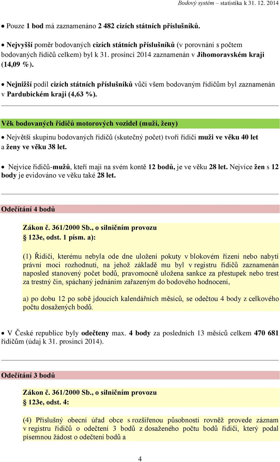 Věk bodovaných řidičů motorových vozidel (muži, ženy) Největší skupinu bodovaných řidičů (skutečný počet) tvoří řidiči muži ve věku 40 let a ženy ve věku 38 let.