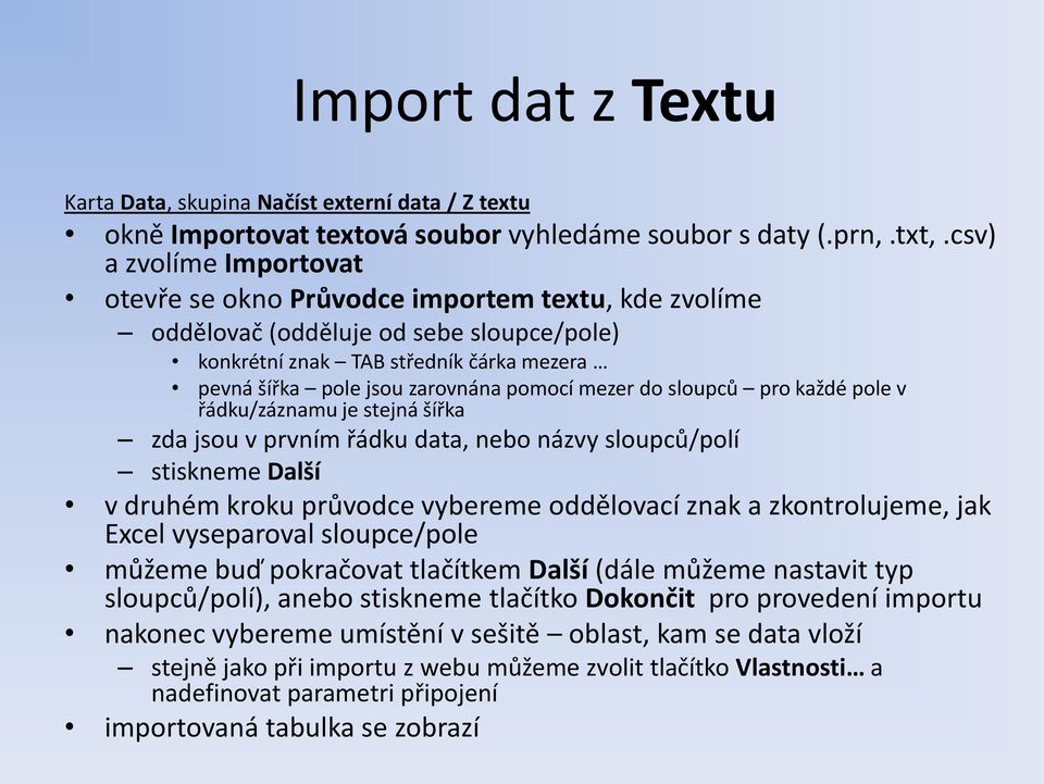 mezer do sloupců pro každé pole v řádku/záznamu je stejná šířka zda jsou v prvním řádku data, nebo názvy sloupců/polí stiskneme Další v druhém kroku průvodce vybereme oddělovací znak a zkontrolujeme,