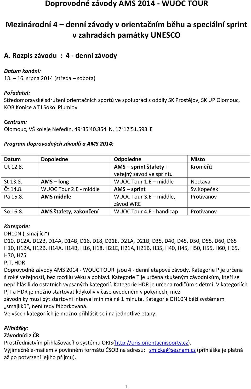 Neředín, 49 35'40.854"N, 17 12'51.593"E Program doprovodných závodů a AMS 2014: Datum Dopoledne Odpoledne Místo Út 12.8. AMS sprint štafety + Kroměříž veřejný závod ve sprintu St 13.8. AMS long WUOC Tour 1.