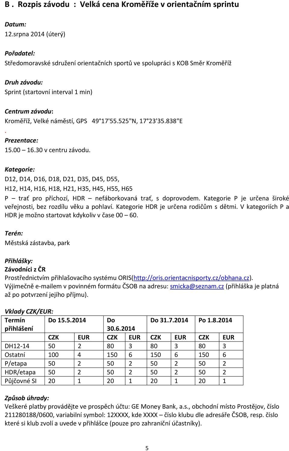 49 17'55.525"N, 17 23'35.838"E. Prezentace: 15.00 16.30 v centru závodu.