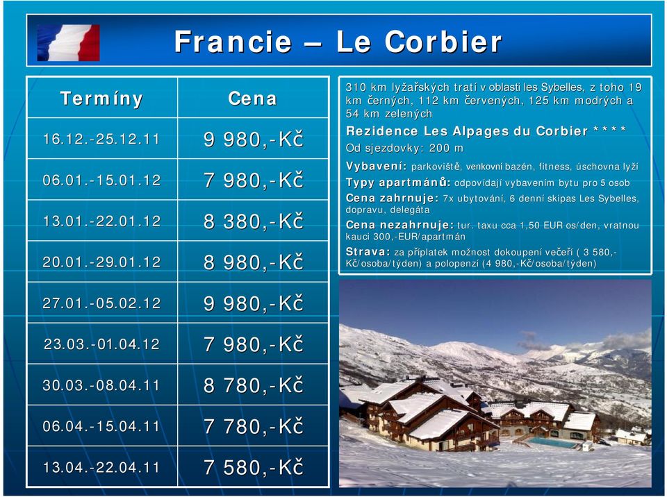 54 km zelených Rezidence Les Alpages du Corbier **** Od sjezdovky: 200 m Vybavení: parkoviště, venkovní bazén, fitness, úschovna lyží dají vybavením bytu pro 5 osob zahrnuje: 7x ubytování,, 6 denní