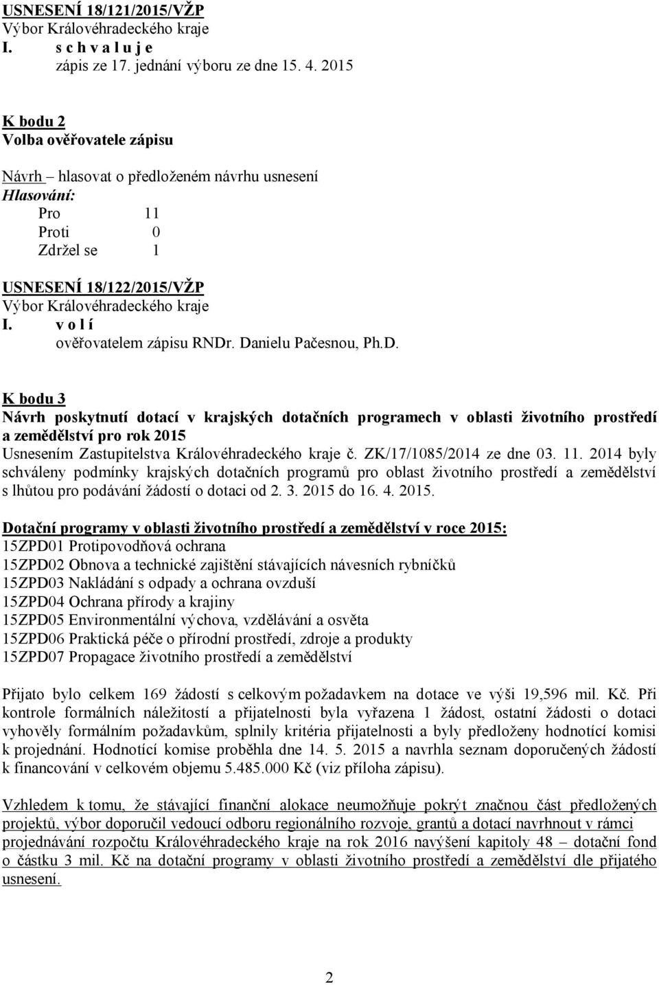 . Danielu Pačesnou, Ph.D. K bodu 3 Návrh poskytnutí dotací v krajských dotačních programech v oblasti životního prostředí a zemědělství pro rok 2015 Usnesením Zastupitelstva Královéhradeckého kraje č.