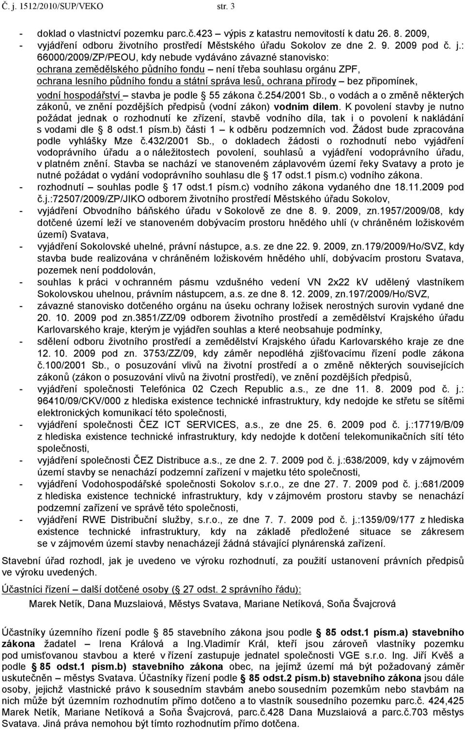 : 66000/2009/ZP/PEOU, kdy nebude vydáváno závazné stanovisko: ochrana zemědělského půdního fondu není třeba souhlasu orgánu ZPF, ochrana lesního půdního fondu a státní správa lesů, ochrana přírody