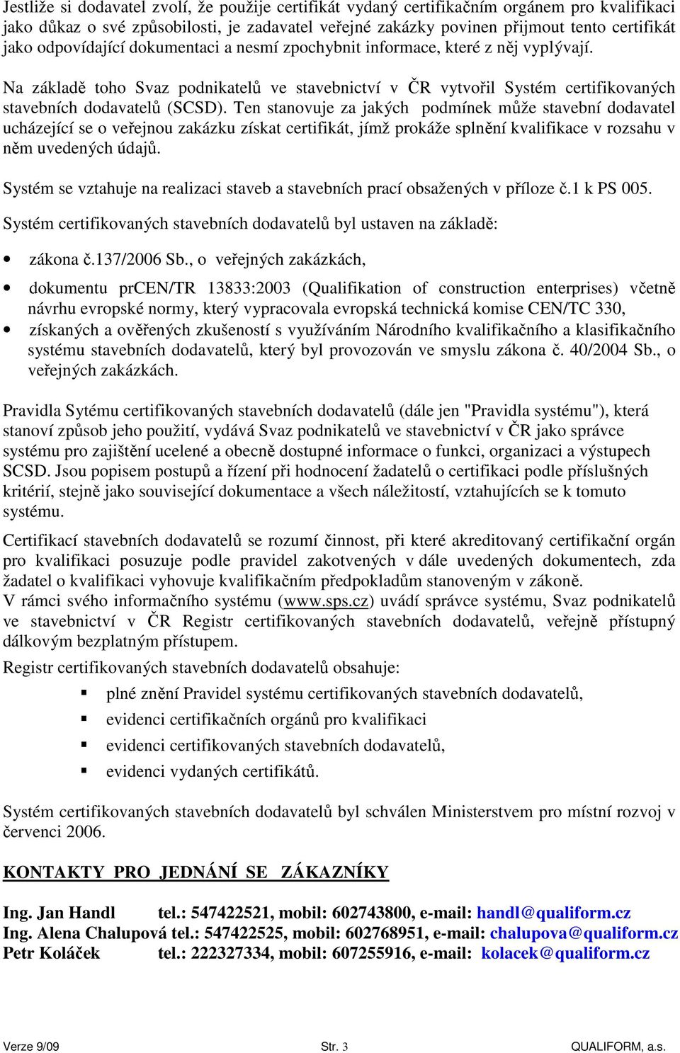 Ten stanovuje za jakých podmínek může stavební dodavatel ucházející se o veřejnou zakázku získat certifikát, jímž prokáže splnění kvalifikace v rozsahu v něm uvedených údajů.