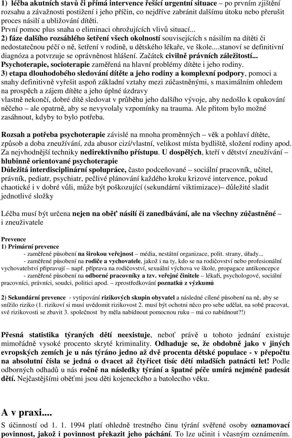 .. 2) fáze dalšího rozsáhlého šetení všech okolností souvisejících s násilím na dítti i nedostatenou péí o n, šetení v rodin, u dtského lékae, ve škole.