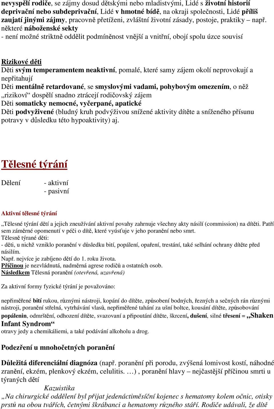 nkteré náboženské sekty - není možné striktn oddlit podmínnost vnjší a vnitní, obojí spolu úzce souvisí Rizikové dti Dti svým temperamentem neaktivní, pomalé, které samy zájem okolí neprovokují a