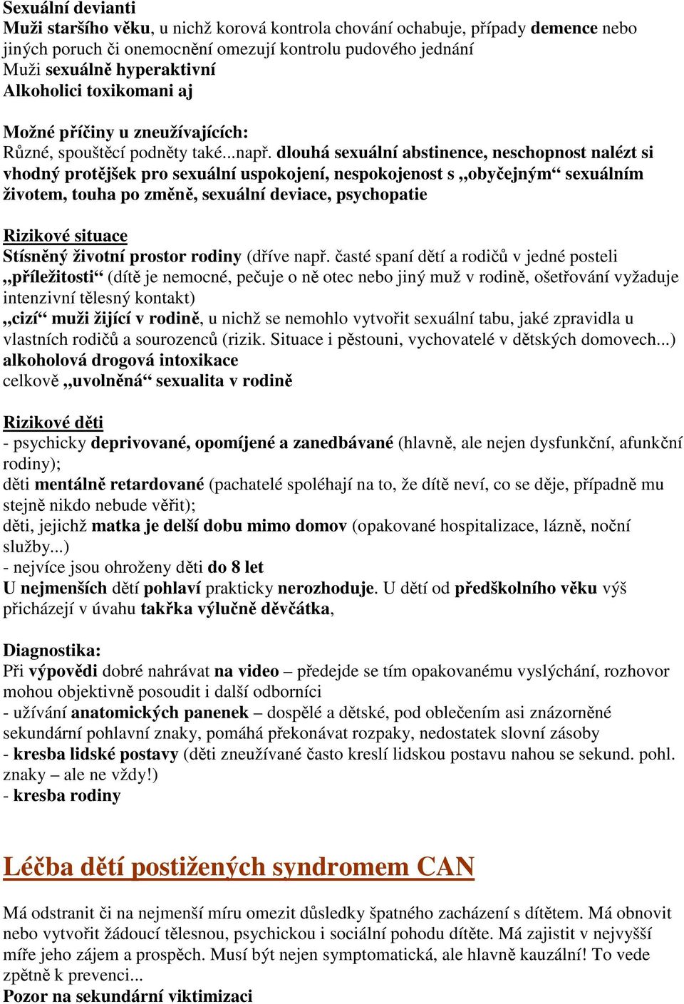 dlouhá sexuální abstinence, neschopnost nalézt si vhodný protjšek pro sexuální uspokojení, nespokojenost s obyejným sexuálním životem, touha po zmn, sexuální deviace, psychopatie Rizikové situace
