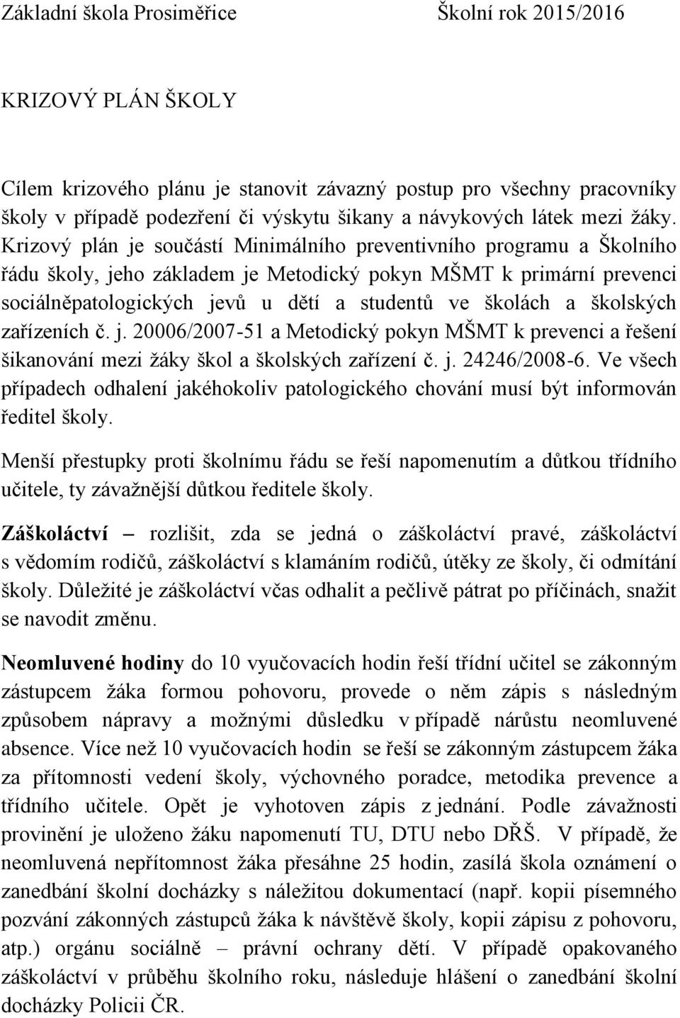 Krizový plán je součástí Minimálního preventivního programu a Školního řádu školy, jeho základem je Metodický pokyn MŠMT k primární prevenci sociálněpatologických jevů u dětí a studentů ve školách a