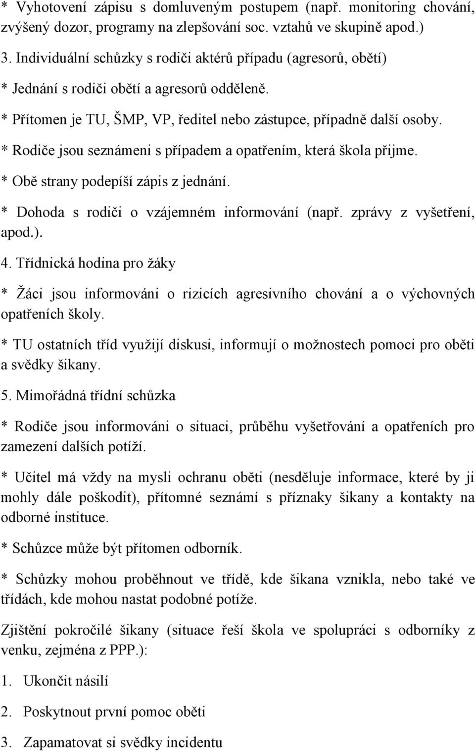 * Rodiče jsou seznámeni s případem a opatřením, která škola přijme. * Obě strany podepíší zápis z jednání. * Dohoda s rodiči o vzájemném informování (např. zprávy z vyšetření, apod.). 4.