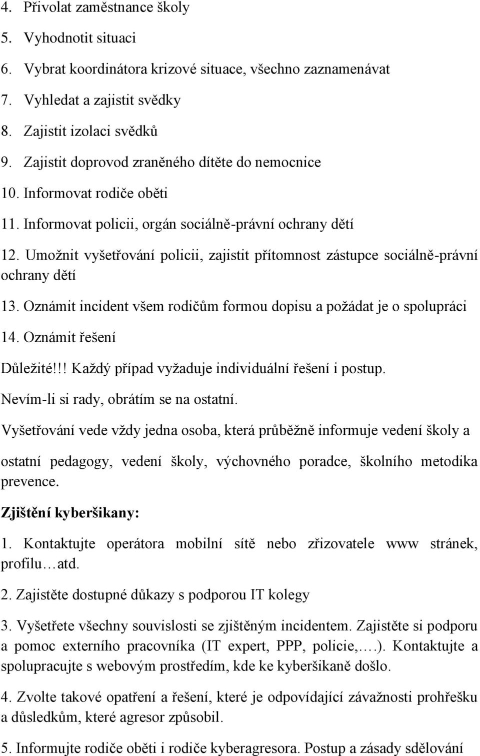 Umožnit vyšetřování policii, zajistit přítomnost zástupce sociálně-právní ochrany dětí 13. Oznámit incident všem rodičům formou dopisu a požádat je o spolupráci 14. Oznámit řešení Důležité!