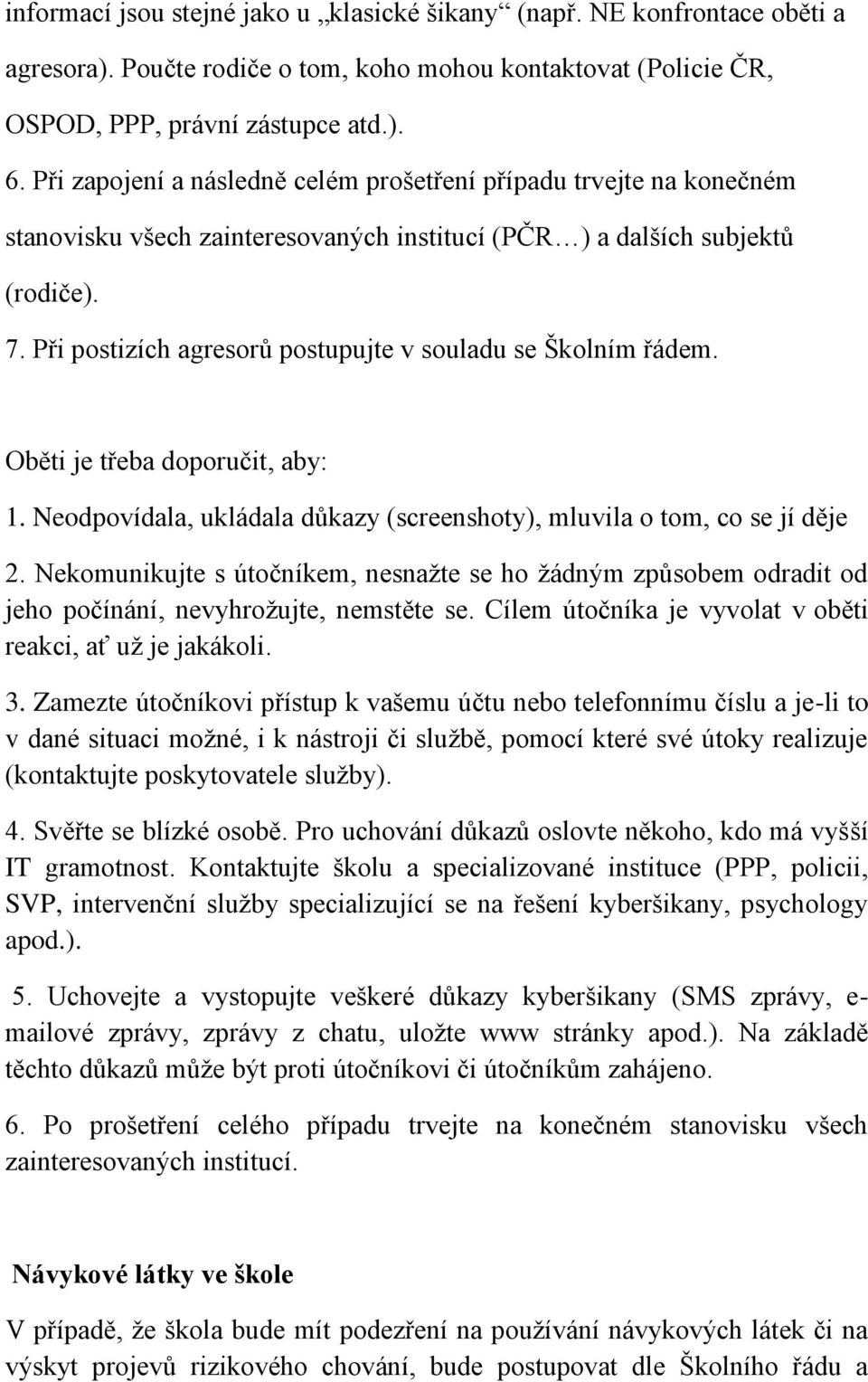 Při postizích agresorů postupujte v souladu se Školním řádem. Oběti je třeba doporučit, aby: 1. Neodpovídala, ukládala důkazy (screenshoty), mluvila o tom, co se jí děje 2.