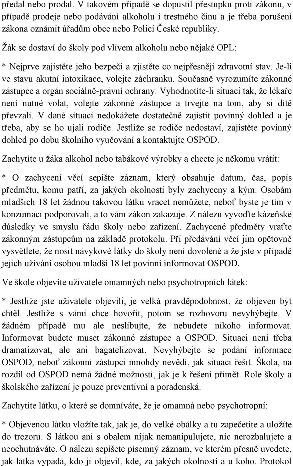 Žák se dostaví do školy pod vlivem alkoholu nebo nějaké OPL: * Nejprve zajistěte jeho bezpečí a zjistěte co nejpřesněji zdravotní stav. Je-li ve stavu akutní intoxikace, volejte záchranku.