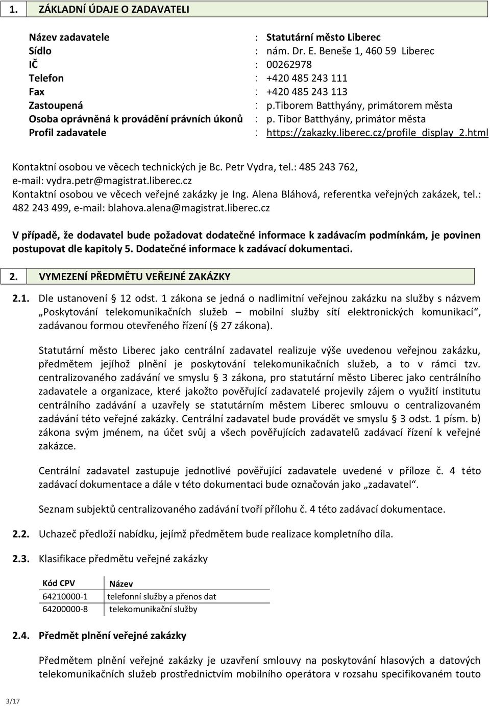 html Kontaktní osobou ve věcech technických je Bc. Petr Vydra, tel.: 485 243 762, e-mail: vydra.petr@magistrat.liberec.cz Kontaktní osobou ve věcech veřejné zakázky je Ing.