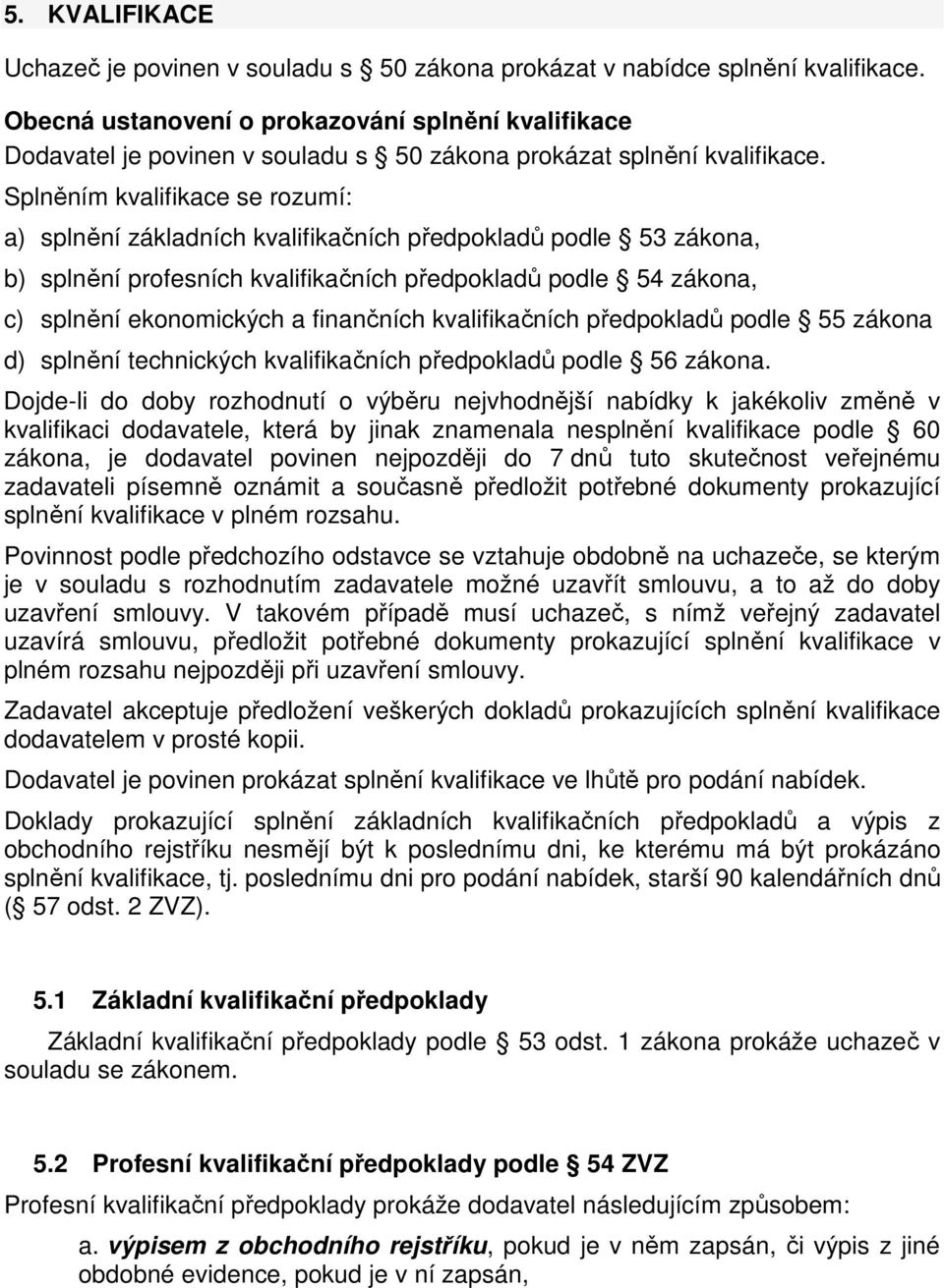 Splněním kvalifikace se rozumí: a) splnění základních kvalifikačních předpokladů podle 53 zákona, b) splnění profesních kvalifikačních předpokladů podle 54 zákona, c) splnění ekonomických a