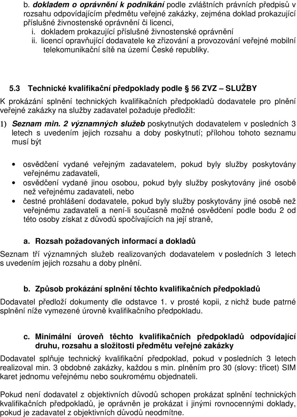 3 Technické kvalifikační předpoklady podle 56 ZVZ SLUŽBY K prokázání splnění technických kvalifikačních předpokladů dodavatele pro plnění veřejné zakázky na služby zadavatel požaduje předložit: 1)