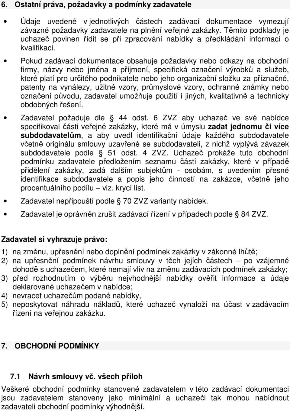 Pokud zadávací dokumentace obsahuje požadavky nebo odkazy na obchodní firmy, názvy nebo jména a příjmení, specifická označení výrobků a služeb, které platí pro určitého podnikatele nebo jeho