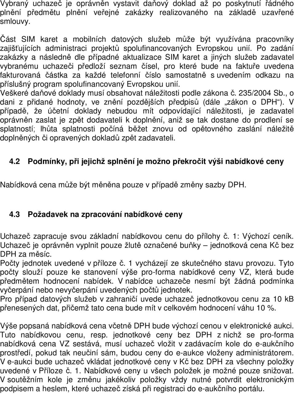 Po zadání zakázky a následně dle případné aktualizace SIM karet a jiných služeb zadavatel vybranému uchazeči předloží seznam čísel, pro které bude na faktuře uvedena fakturovaná částka za každé