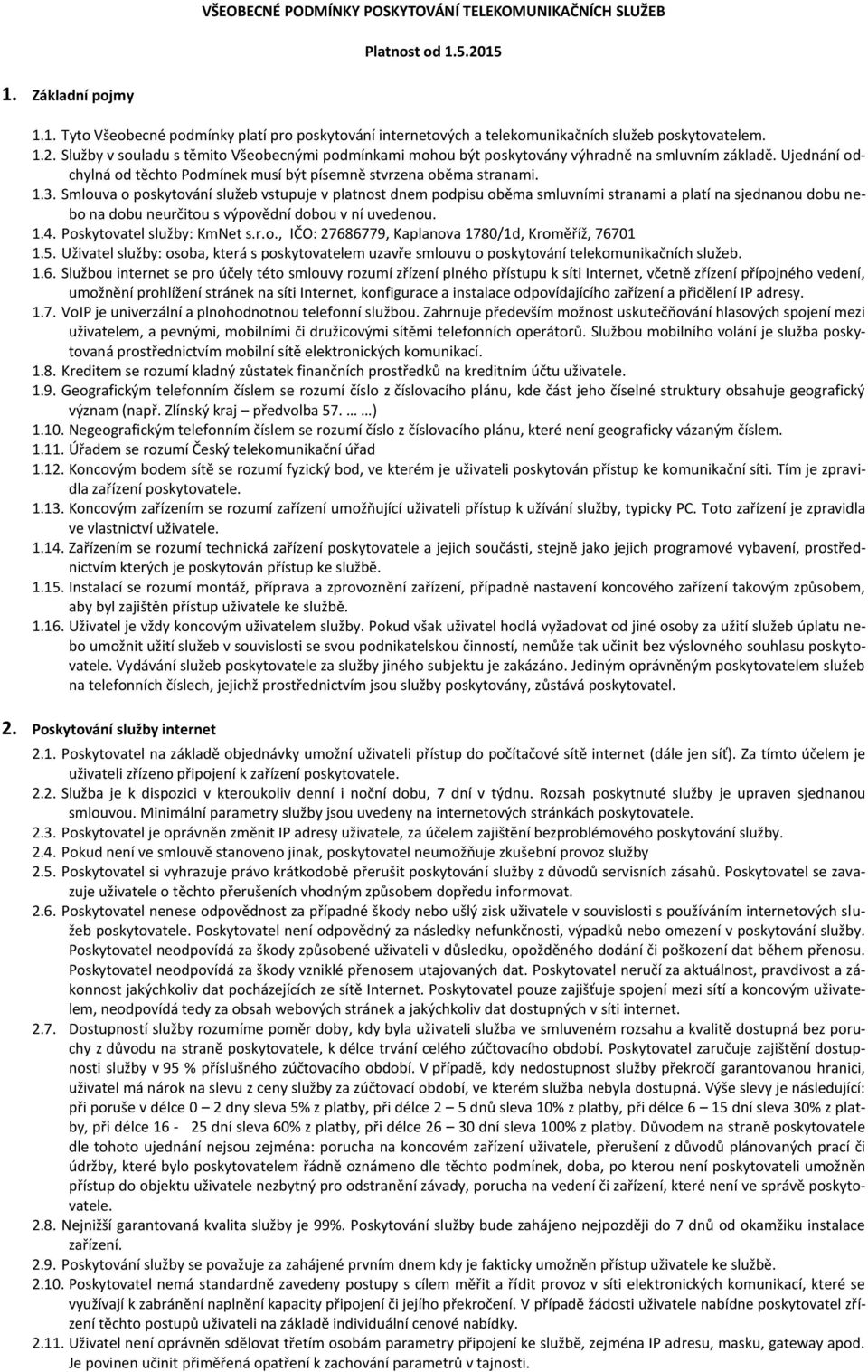 Smlouva o poskytování služeb vstupuje v platnost dnem podpisu oběma smluvními stranami a platí na sjednanou dobu nebo na dobu neurčitou s výpovědní dobou v ní uvedenou. 1.4.