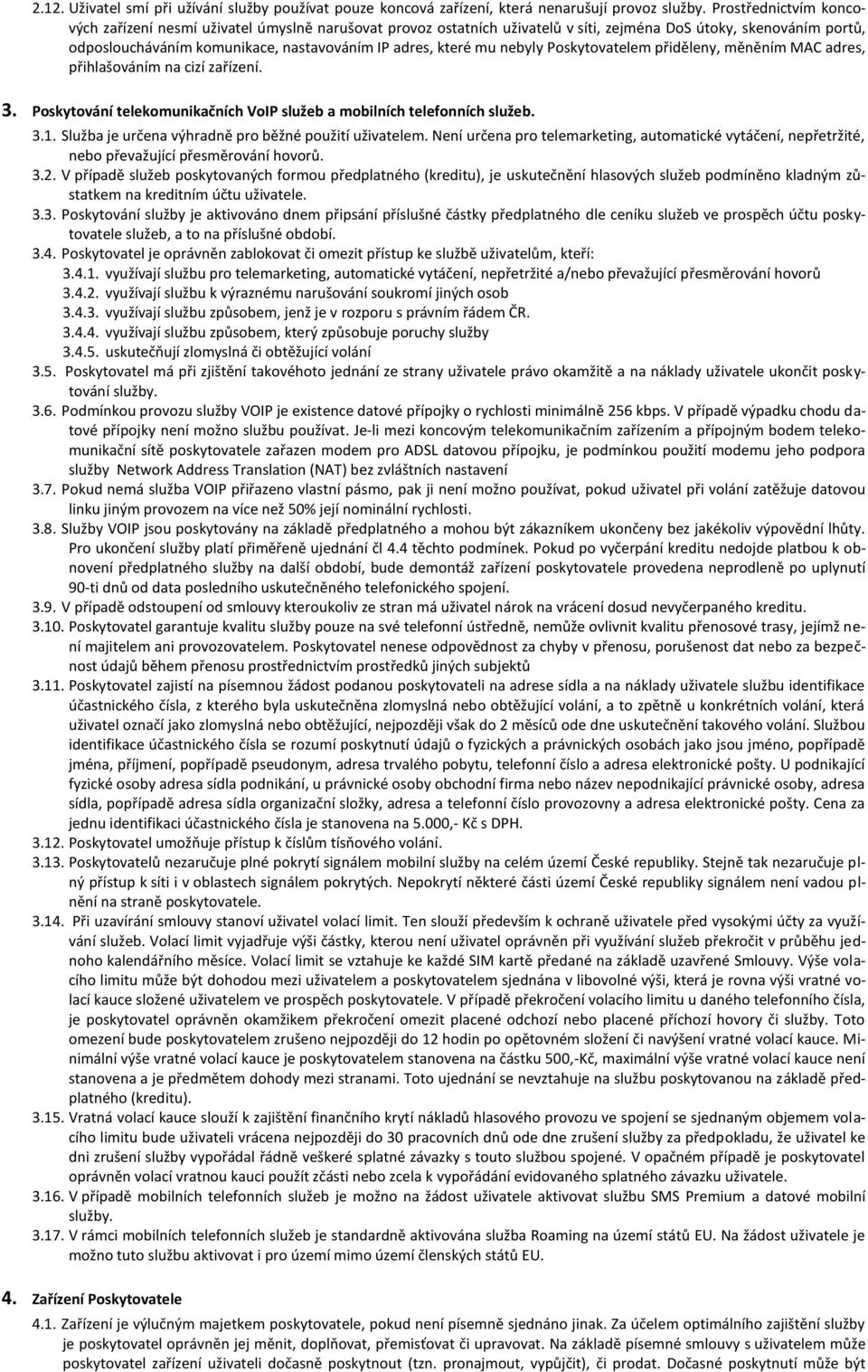 mu nebyly Poskytovatelem přiděleny, měněním MAC adres, přihlašováním na cizí zařízení. 3. Poskytování telekomunikačních VoIP služeb a mobilních telefonních služeb. 3.1.