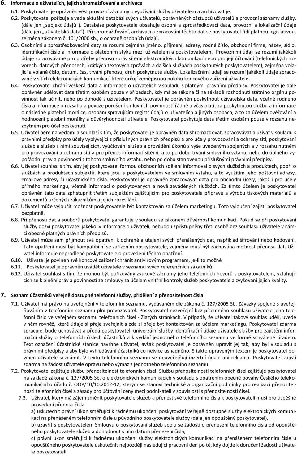 Databáze poskytovatele obsahuje osobní a zprostředkovací data, provozní a lokalizační údaje (dále jen uživatelská data ).