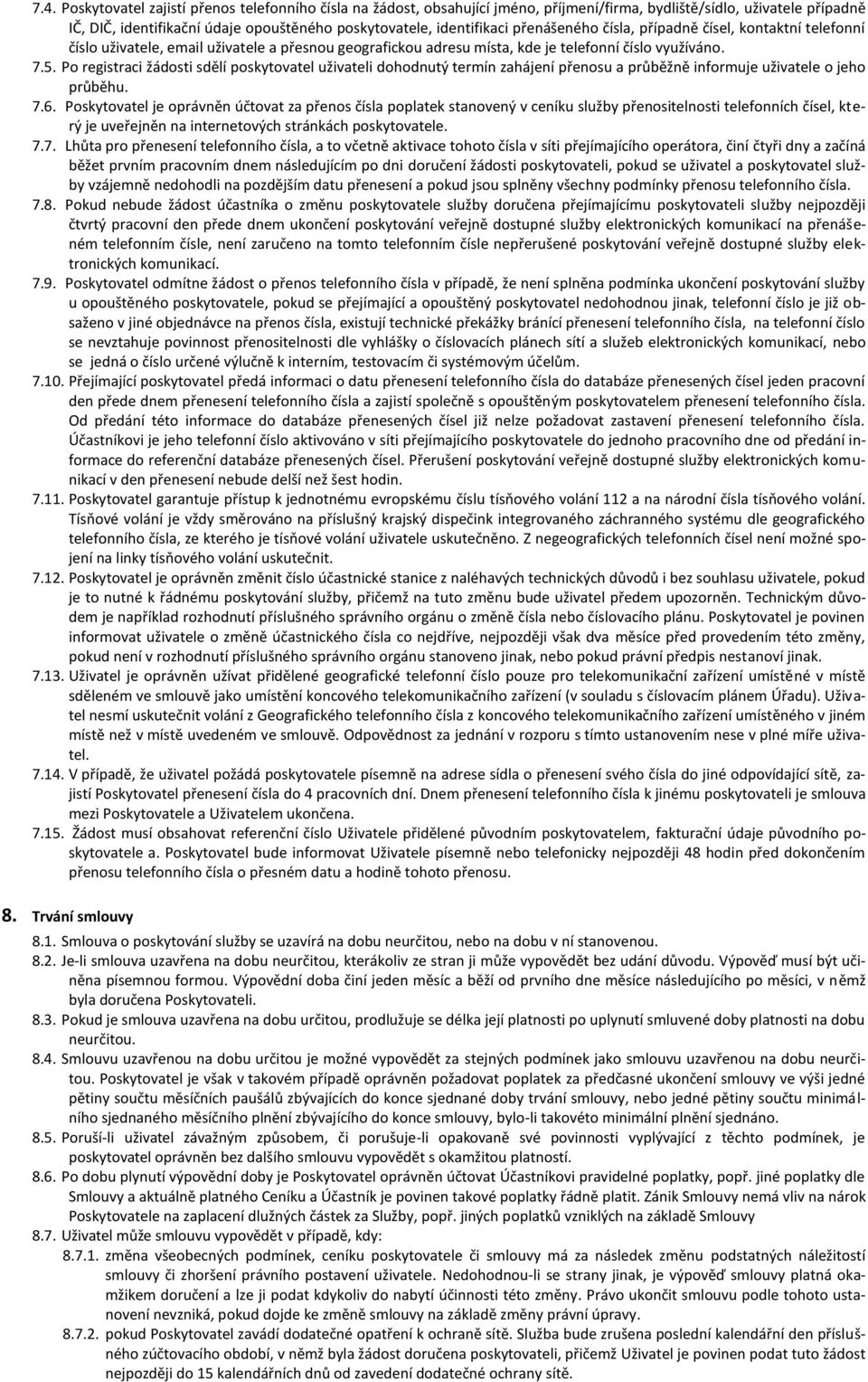Po registraci žádosti sdělí poskytovatel uživateli dohodnutý termín zahájení přenosu a průběžně informuje uživatele o jeho průběhu. 7.6.