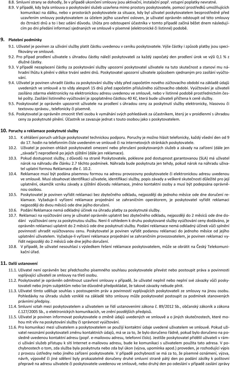 poskytovatelem bezprostředně před uzavřením smlouvy poskytovatelem za účelem jejího uzavření osloven, je uživatel oprávněn odstoupit od této smlouvy do čtrnácti dnů a to i bez udání důvodu.