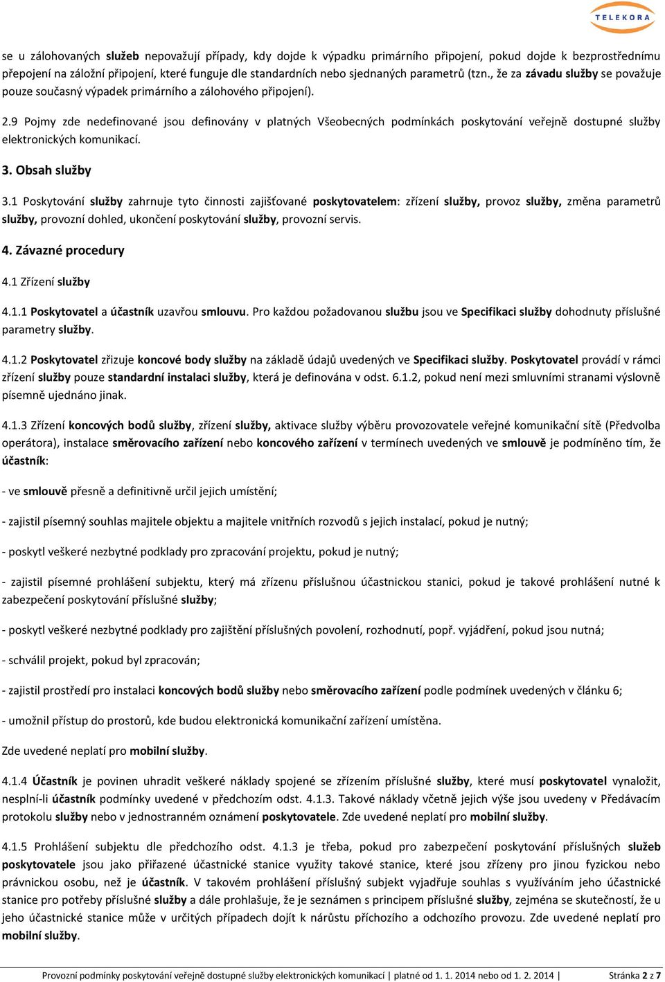 9 Pojmy zde nedefinované jsou definovány v platných Všeobecných podmínkách poskytování veřejně dostupné služby elektronických komunikací. 3. Obsah služby 3.