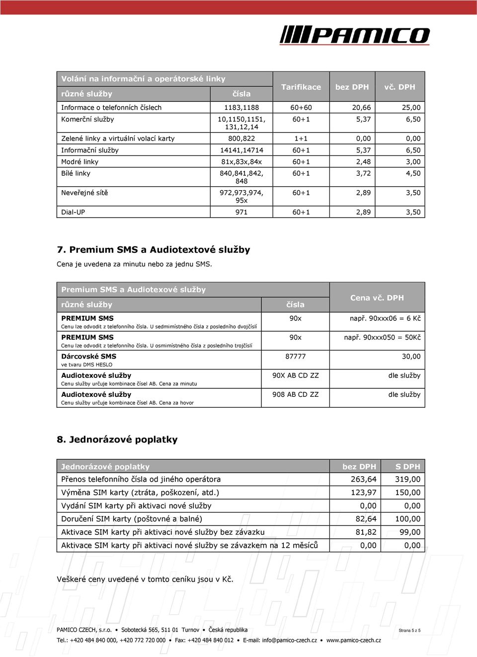 2,89 3,50 Dial-UP 971 60+1 2,89 3,50 7. Premium SMS a Audiotextové služby Cena je uvedena za minutu nebo za jednu SMS. Premium SMS a Audiotexové služby Cena PREMIUM SMS Cenu lze odvodit z telefonního.