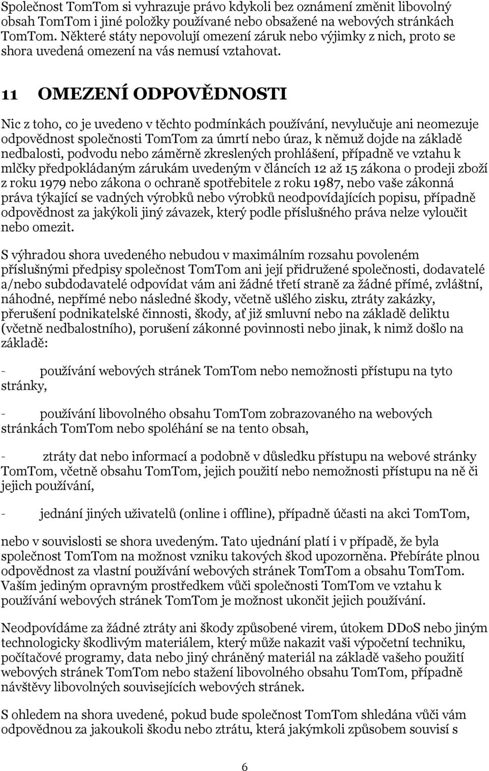11 OMEZENÍ ODPOVĚDNOSTI Nic z toho, co je uvedeno v těchto podmínkách používání, nevylučuje ani neomezuje odpovědnost společnosti TomTom za úmrtí nebo úraz, k němuž dojde na základě nedbalosti,