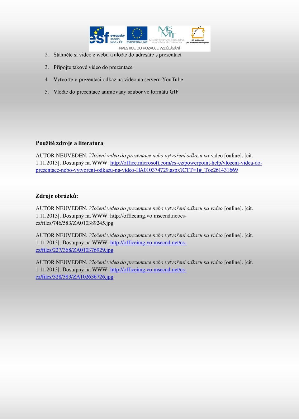com/cs-cz/powerpoint-help/vlozeni-videa-doprezentace-nebo-vytvoreni-odkazu-na-video-ha010374729.aspx?ctt=1#_toc261431669 Zdroje obrázků: 1.11.2013].