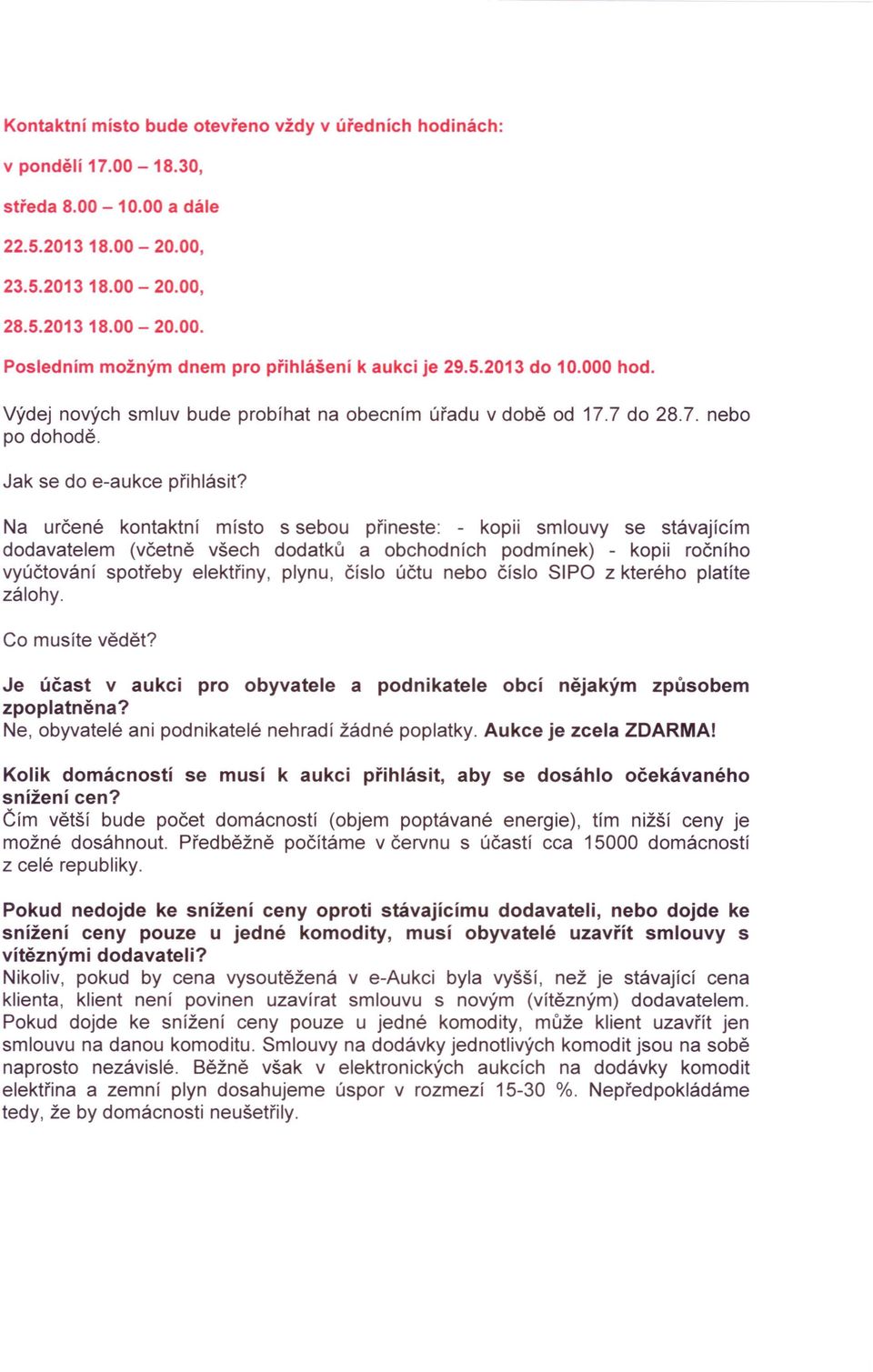 Na určené kontaktní místo s sebou přineste: - kopii smlouvy se stávajícím dodavatelem (včetně všech dodatků a obchodních podmínek) - kopii ročního vyúčtování spotřeby elektřiny, plynu, číslo účtu