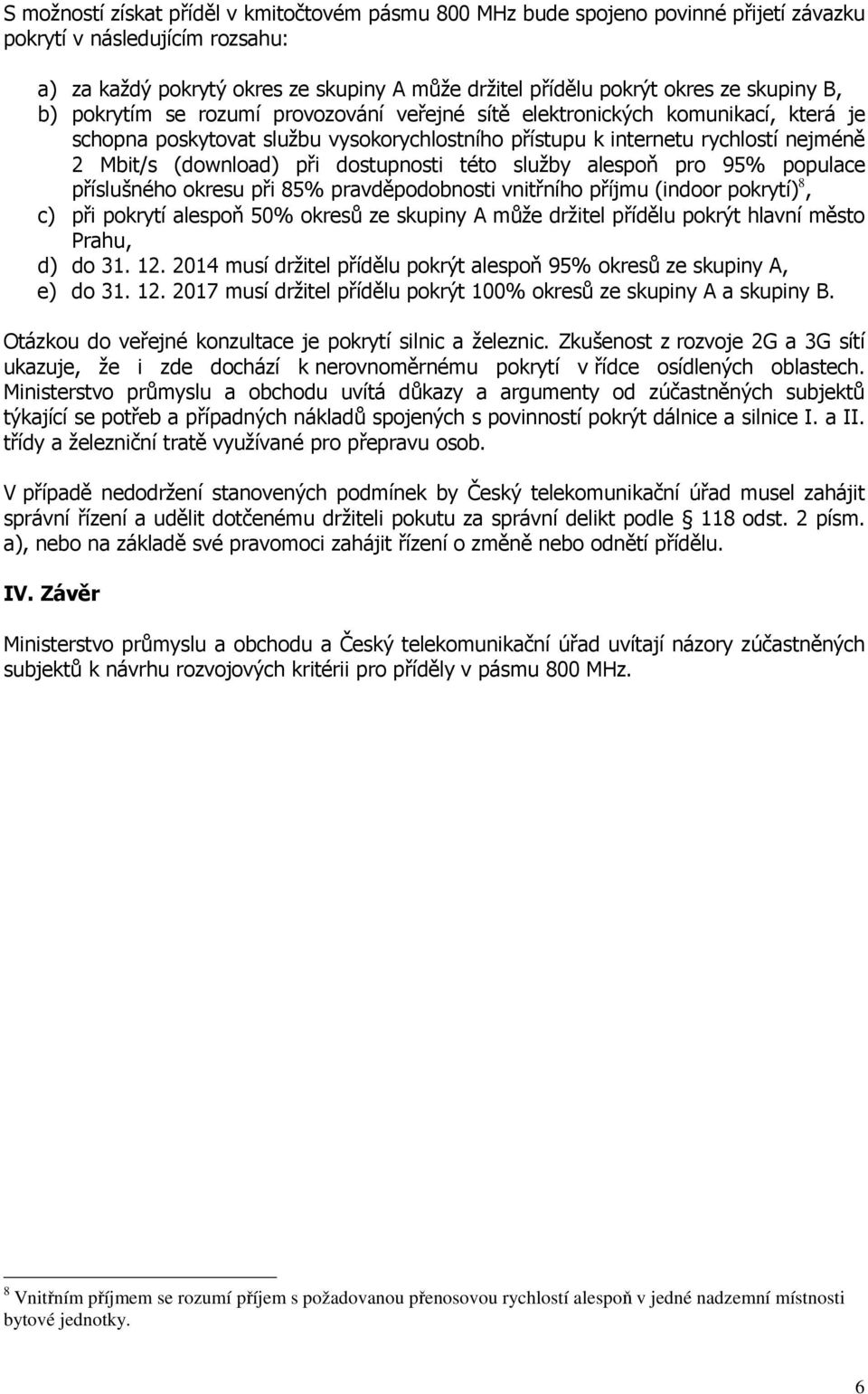 při dostupnosti této služby alespoň pro 95% populace příslušného okresu při 85% pravděpodobnosti vnitřního příjmu (indoor pokrytí) 8, c) při pokrytí alespoň 50% okresů ze skupiny A může držitel
