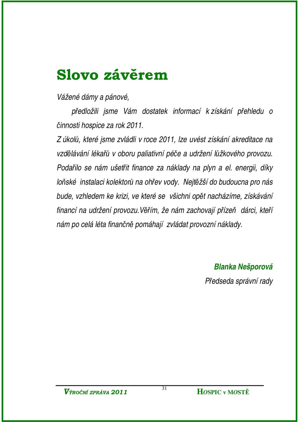 Podařilo se nám ušetřit finance za náklady na plyn a el. energii, díky loňské instalaci kolektorů na ohřev vody.