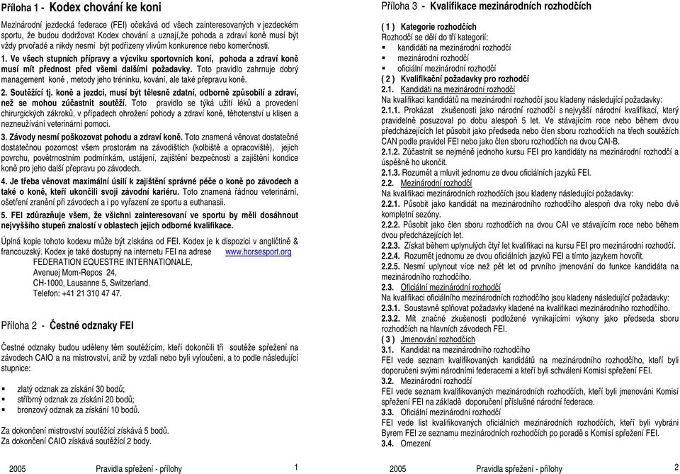 Ve všech stupních přípravy a výcviku sportovních koní, pohoda a zdraví koně musí mít přednost před všemi dalšími požadavky.