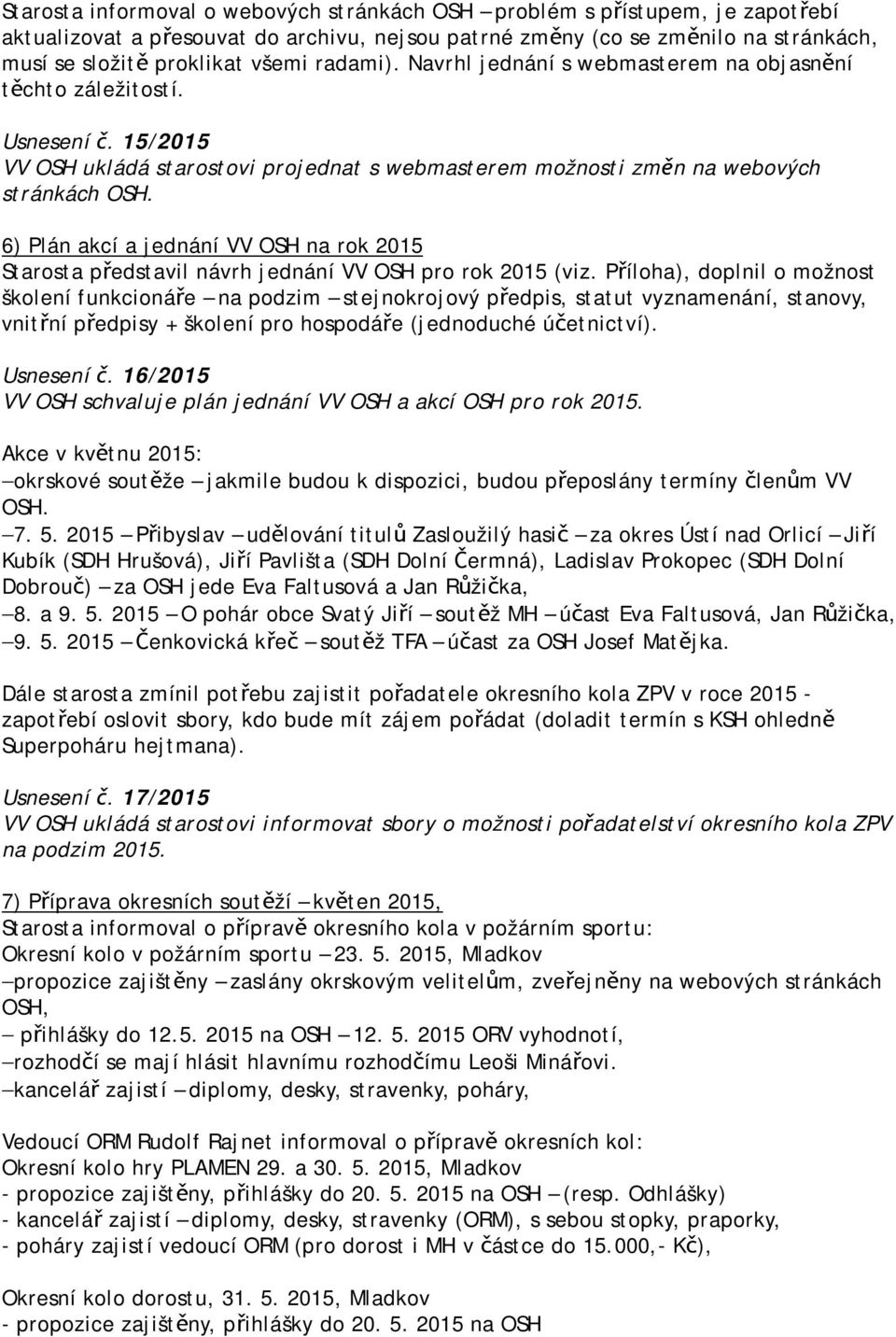 6) Plán akcí a jednání VV OSH na rok 2015 Starosta představil návrh jednání VV OSH pro rok 2015 (viz.