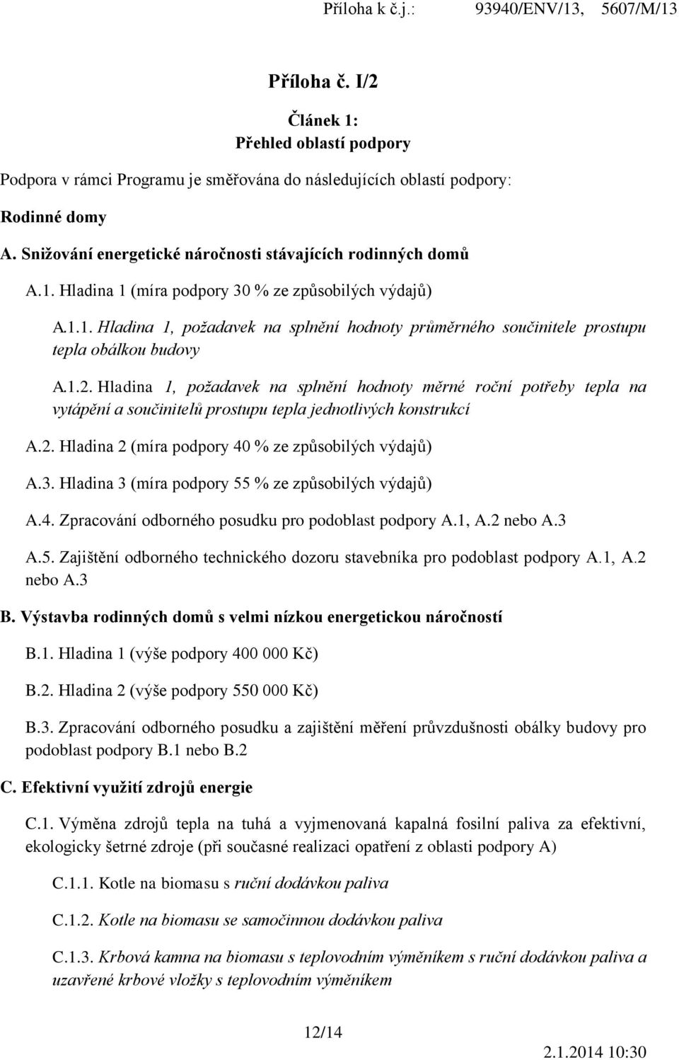 Hladina 1, požadavek na splnění hodnoty měrné roční potřeby tepla na vytápění a součinitelů prostupu tepla jednotlivých konstrukcí A.2. Hladina 2 (míra podpory 40 % ze způsobilých výdajů) A.3.