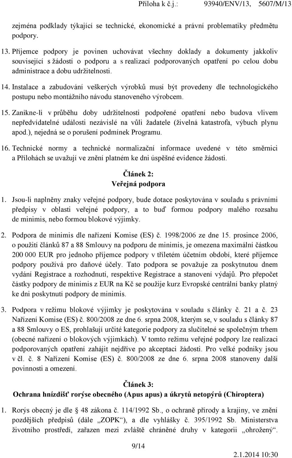 Instalace a zabudování veškerých výrobků musí být provedeny dle technologického postupu nebo montážního návodu stanoveného výrobcem. 15.