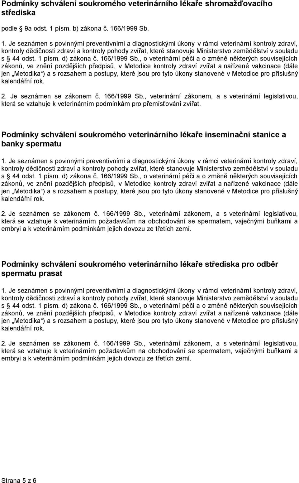 Podmínky schválení soukromého veterinárního lékaře inseminační stanice a banky spermatu 2. Je seznámen se zákonem č. 166/1999 Sb.