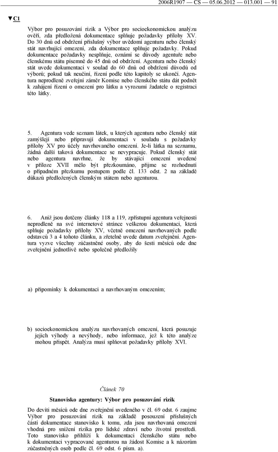 Pokud dokumentace požadavky nesplňuje, oznámí se důvody agentuře nebo členskému státu písemně do 45 dnů od obdržení.