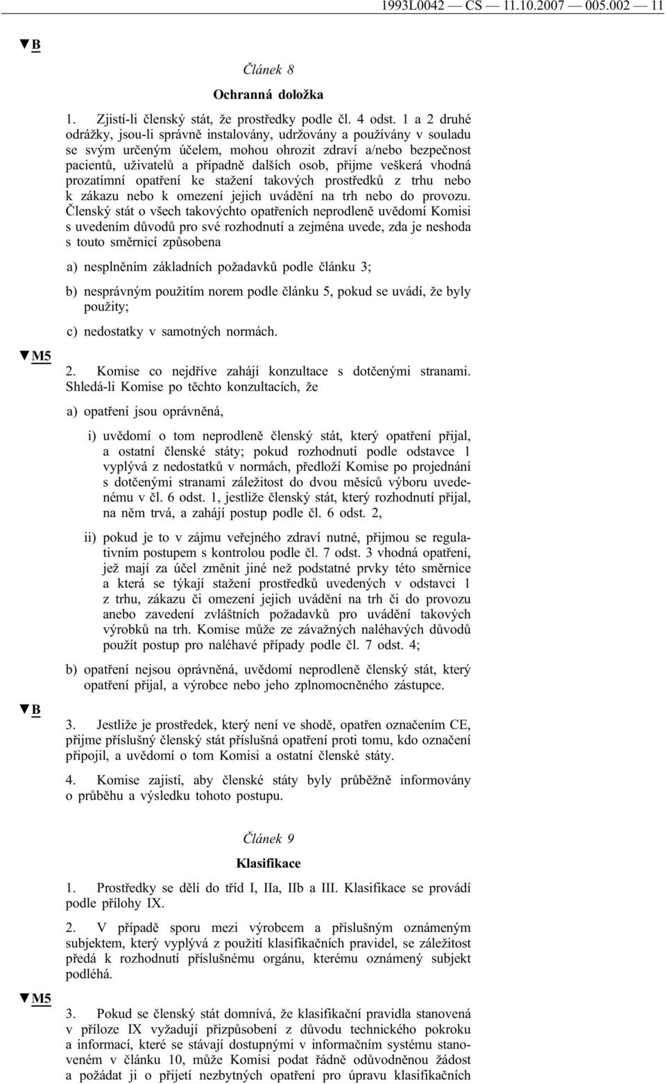 veškerá vhodná prozatímní opatření ke stažení takových prostředků z trhu nebo k zákazu nebo k omezení jejich uvádění na trh nebo do provozu.