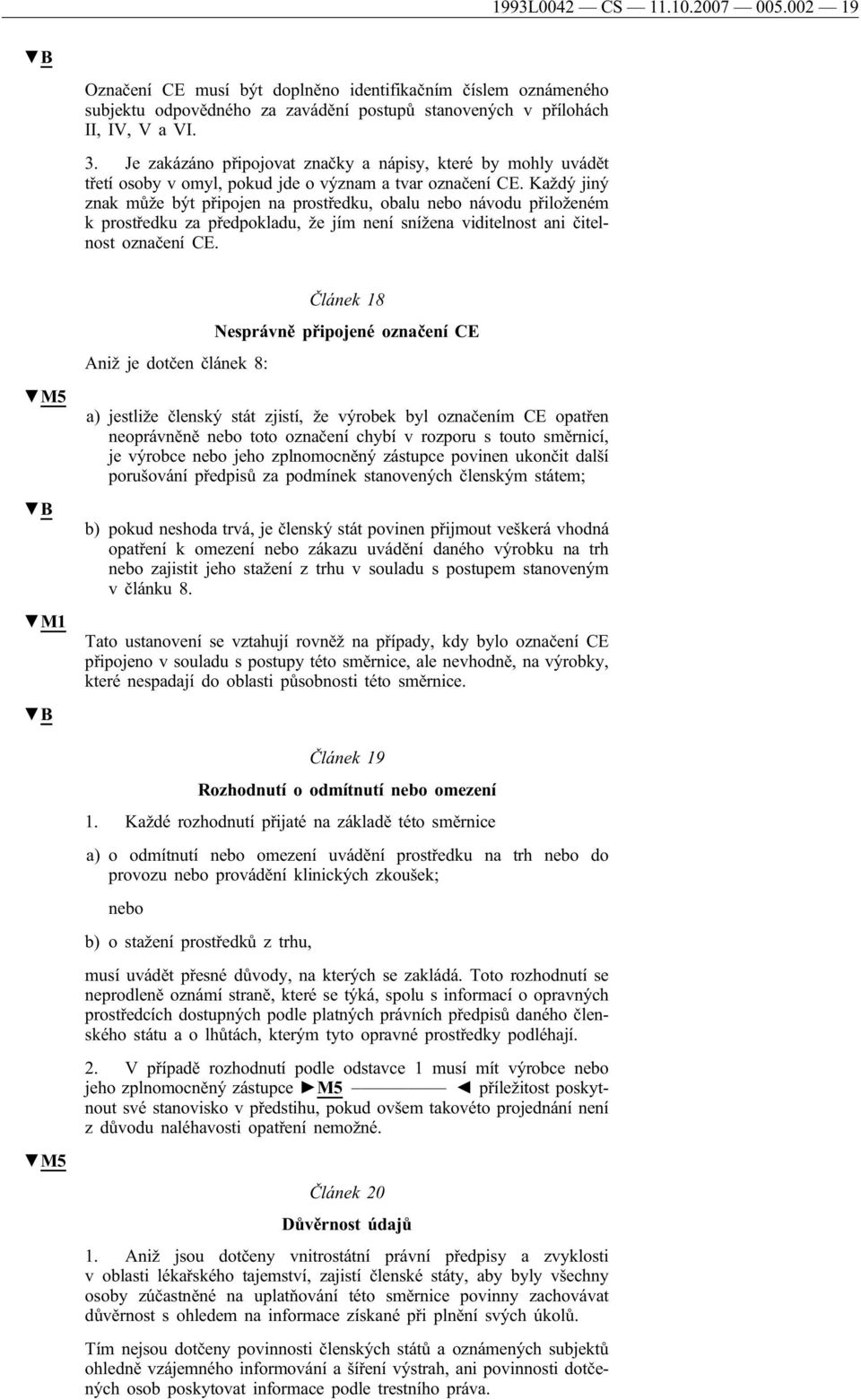 Každý jiný znak může být připojen na prostředku, obalu nebo návodu přiloženém k prostředku za předpokladu, že jím není snížena viditelnost ani čitelnost označení CE.