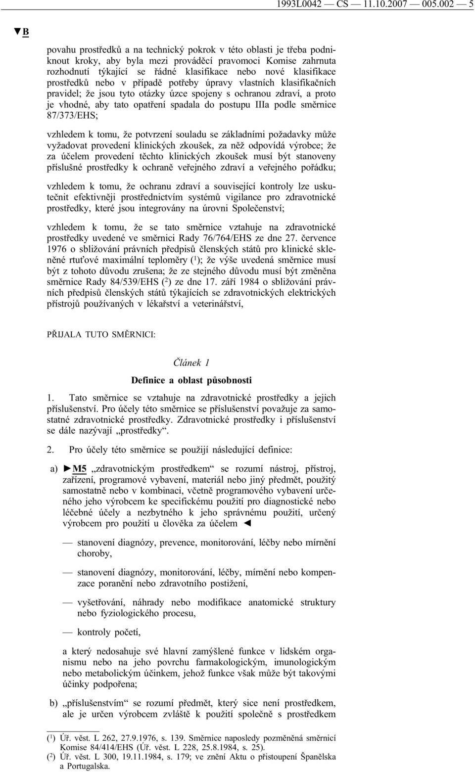 klasifikace prostředků nebo v případě potřeby úpravy vlastních klasifikačních pravidel; že jsou tyto otázky úzce spojeny s ochranou zdraví, a proto je vhodné, aby tato opatření spadala do postupu