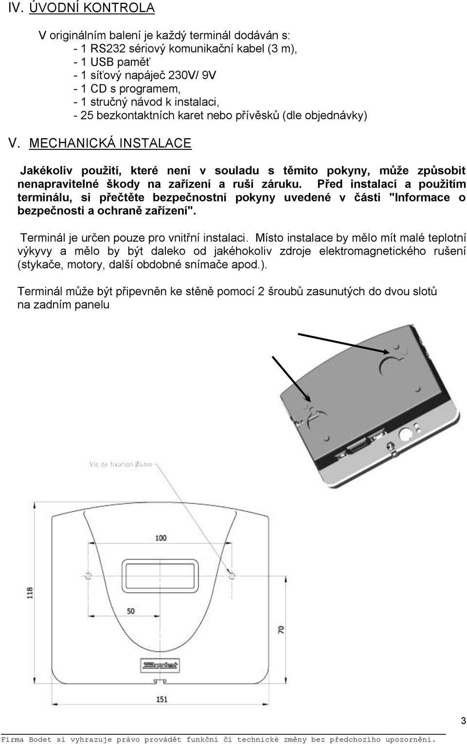 MECHANICKÁ INSTALACE Jakékoliv použití, které není v souladu s těmito pokyny, může způsobit nenapravitelné škody na zařízení a ruší záruku.