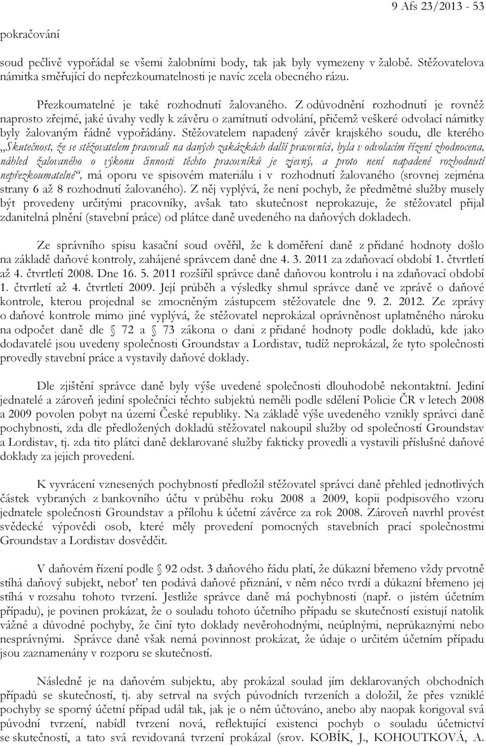 Z odůvodnění rozhodnutí je rovněž naprosto zřejmé, jaké úvahy vedly k závěru o zamítnutí odvolání, přičemž veškeré odvolací námitky byly žalovaným řádně vypořádány.