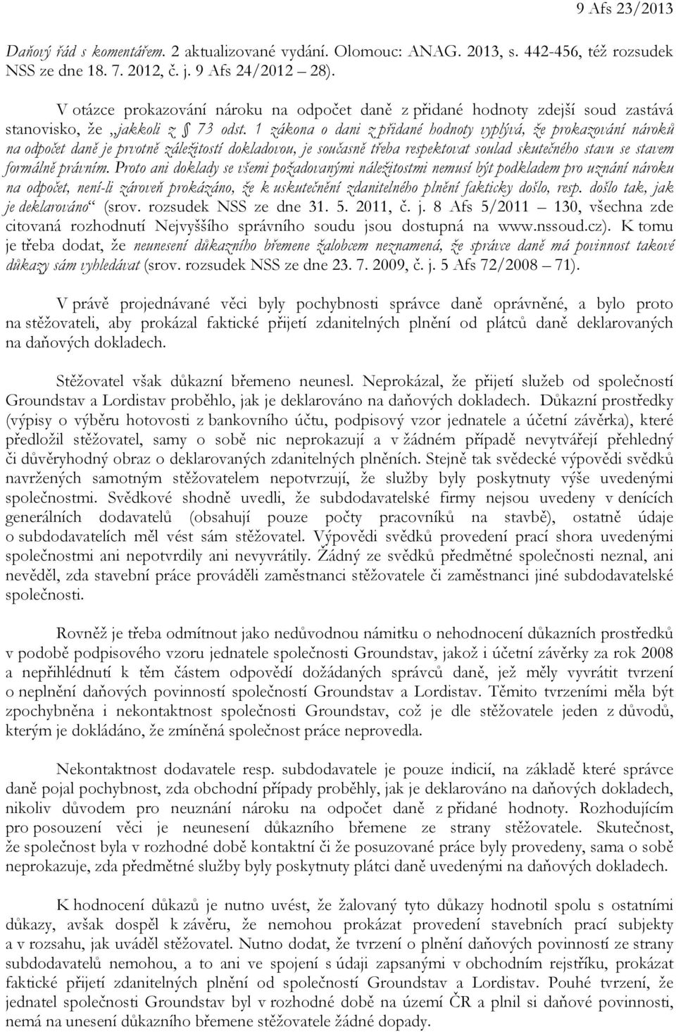1 zákona o dani z přidané hodnoty vyplývá, že prokazování nároků na odpočet daně je prvotně záležitostí dokladovou, je současně třeba respektovat soulad skutečného stavu se stavem formálně právním.