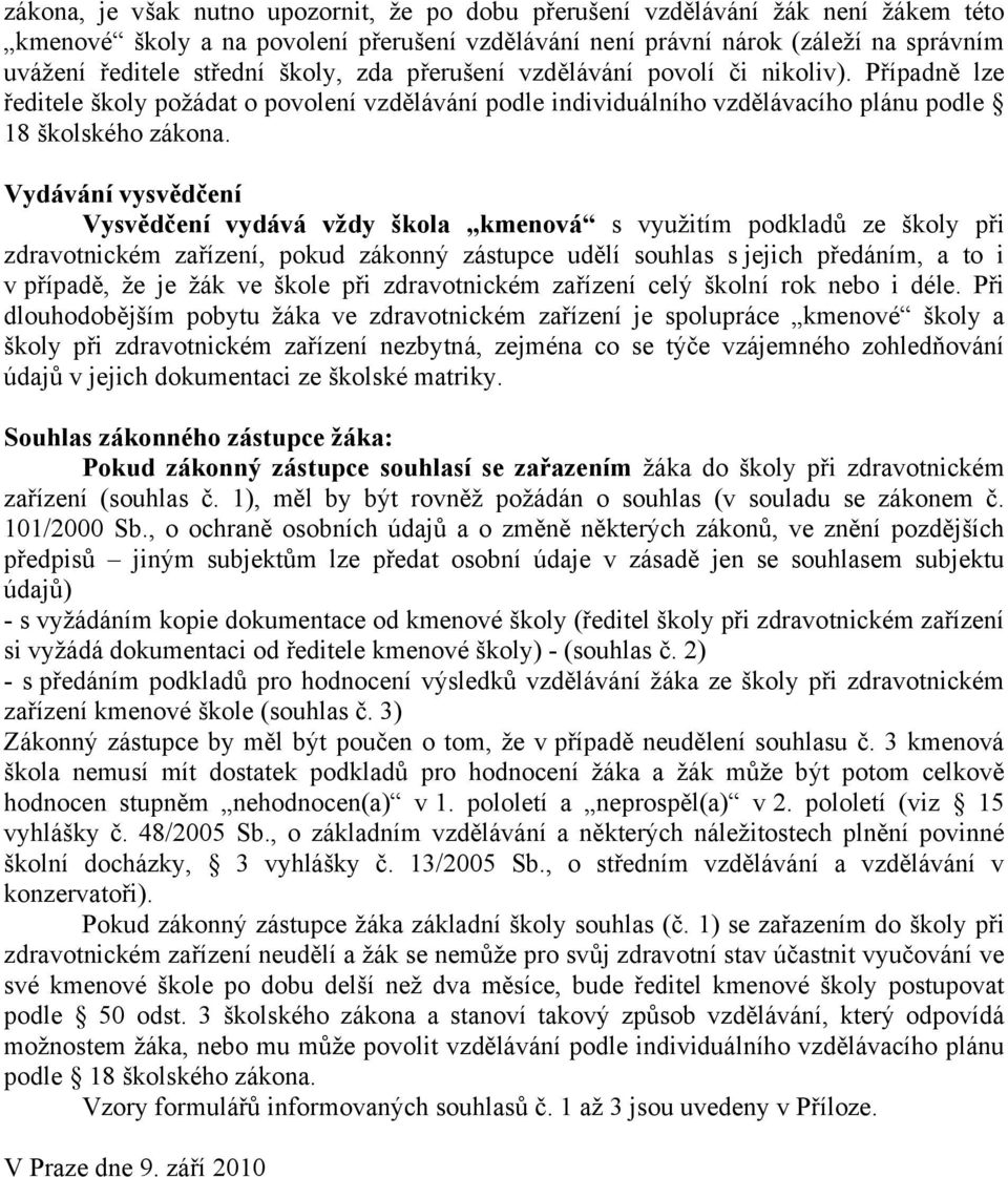 Vydávání vysvědčení Vysvědčení vydává vždy škola kmenová s využitím podkladů ze školy při zdravotnickém zařízení, pokud zákonný zástupce udělí souhlas s jejich předáním, a to i v případě, že je žák