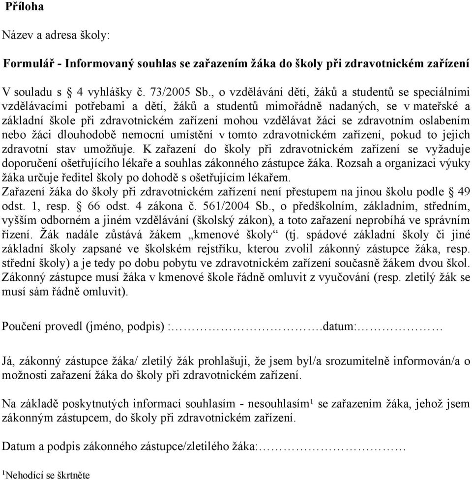se zdravotním oslabením nebo žáci dlouhodobě nemocní umístění v tomto zdravotnickém zařízení, pokud to jejich zdravotní stav umožňuje.