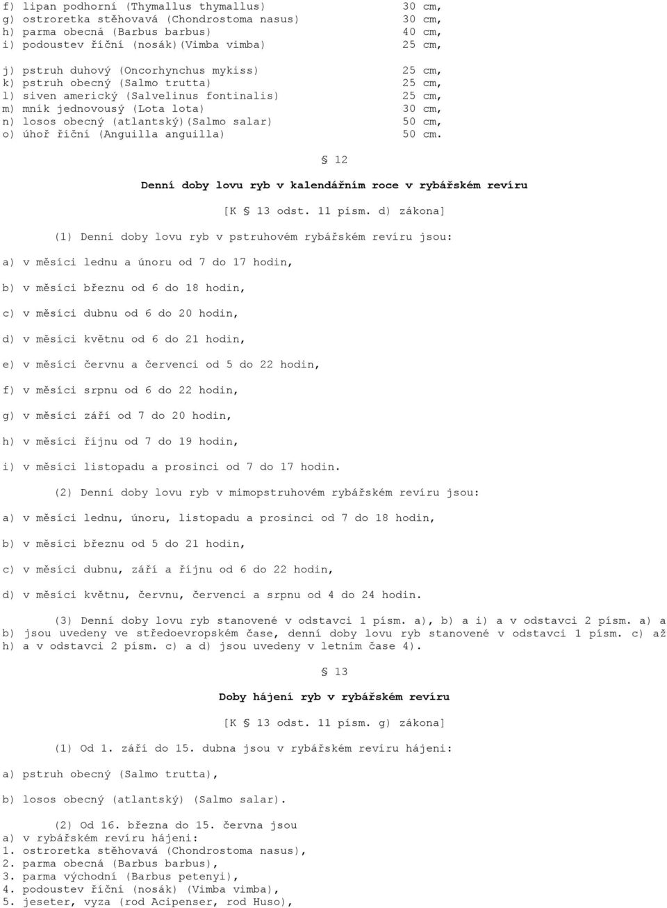 salar) 50 cm, o) úhoř říční (Anguilla anguilla) 50 cm. 12 Denní doby lovu ryb v kalendářním roce v rybářském revíru [K 13 odst. 11 písm.
