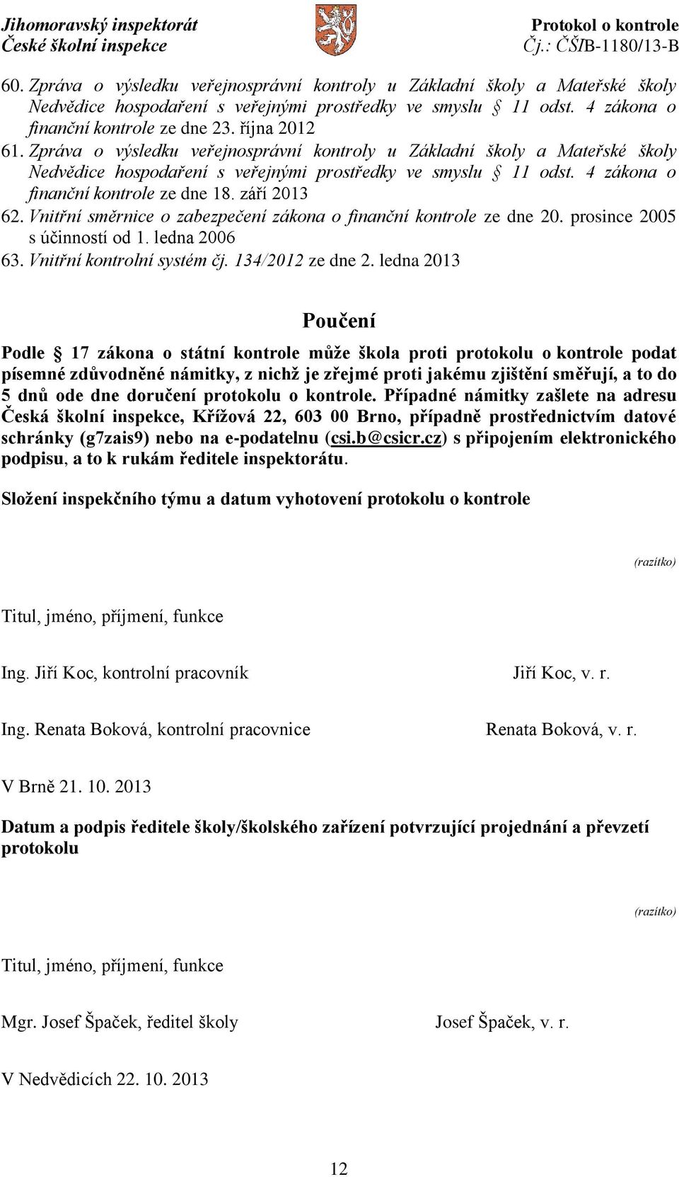 Vnitřní směrnice o zabezpečení zákona o finanční kontrole ze dne 20. prosince 2005 s účinností od 1. ledna 2006 63. Vnitřní kontrolní systém čj. 134/2012 ze dne 2.