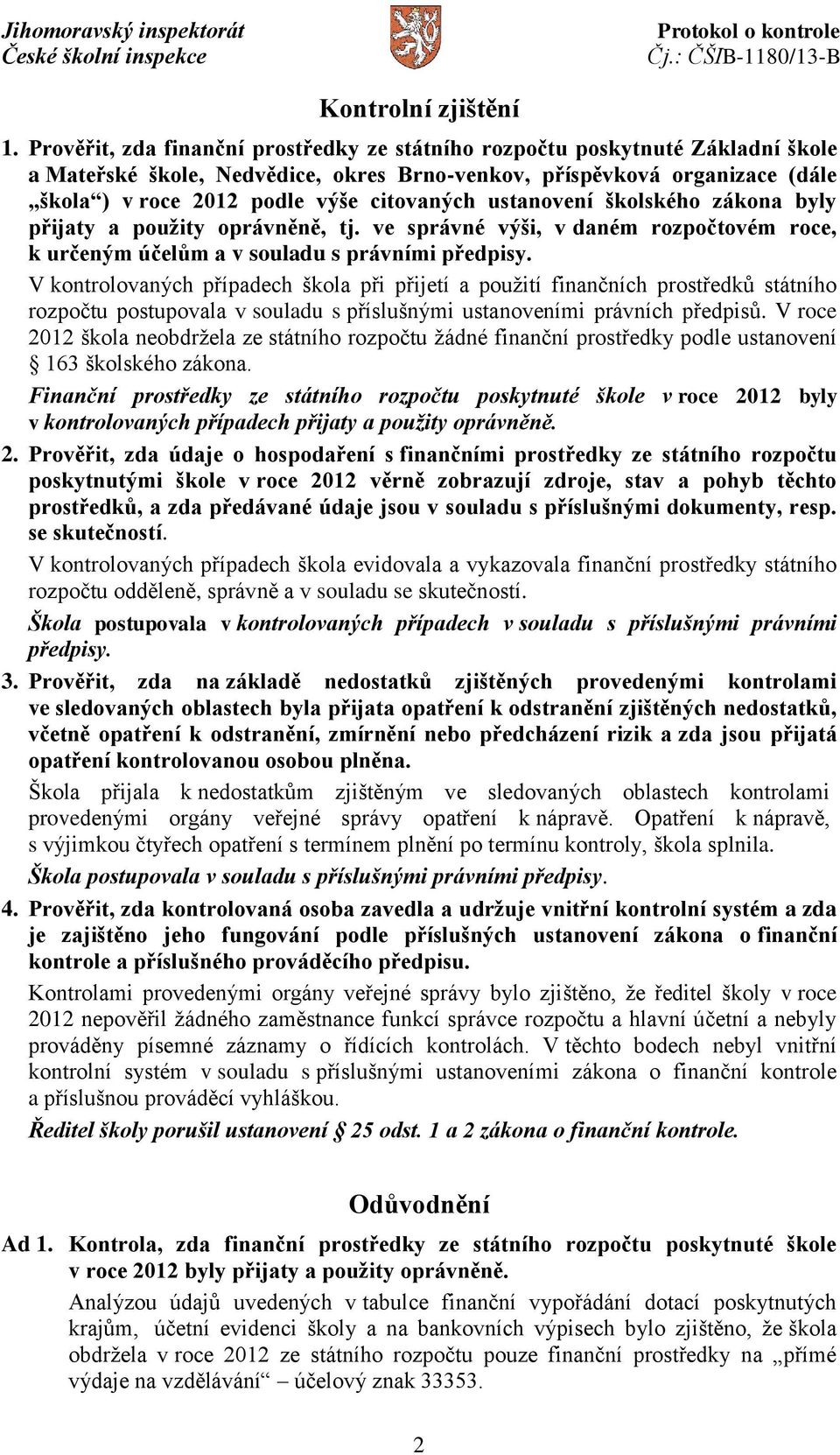 ustanovení školského zákona byly přijaty a použity oprávněně, tj. ve správné výši, v daném rozpočtovém roce, k určeným účelům a v souladu s právními předpisy.